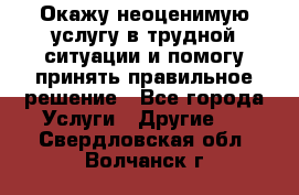 Окажу неоценимую услугу в трудной ситуации и помогу принять правильное решение - Все города Услуги » Другие   . Свердловская обл.,Волчанск г.